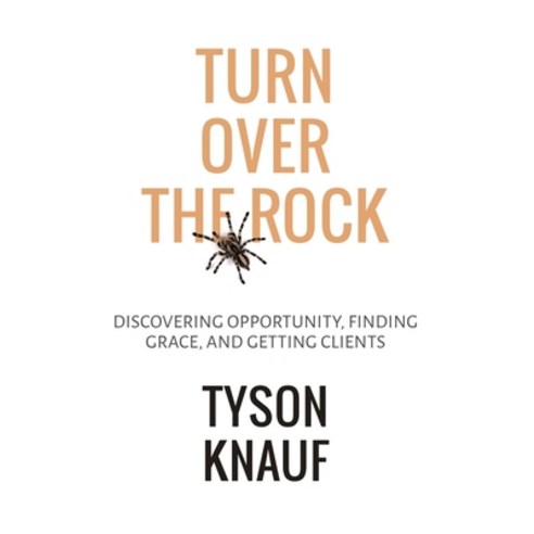 (영문도서) Turn Over the Rock: Discovering Opportunity Finding Grace and Getting Clients Hardcover, Thought Leader Press, English, 9781613431566