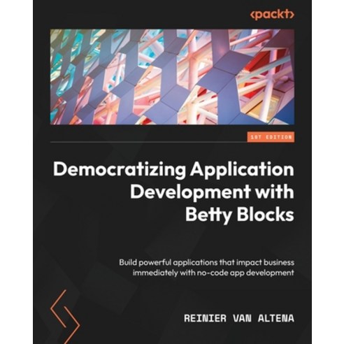 (영문도서) Democratizing Application Development with Betty Blocks: Build powerful applications that imp... Paperback, Packt Publishing, English, 9781803230993