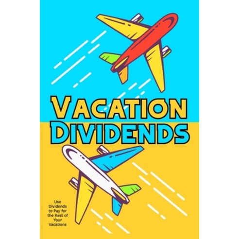 (영문도서) Vacation Dividends: Use Dividends to Pay for the Rest of Your Vacations Paperback, Independently Published, English, 9798357889577