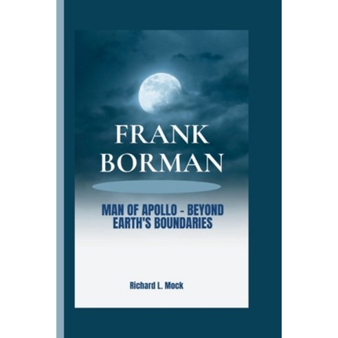 (영문도서) Frank Borman: Man of Apollo - Beyond Earth''s Boundaries Paperback, Independently Published, English, 9798871712702