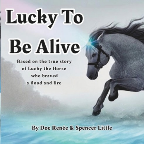 (영문도서) Lucky To Be Alive: Based on the true story of Lucky the Horse who braved flood and fire Paperback, Independently Published, English, 9798869557070