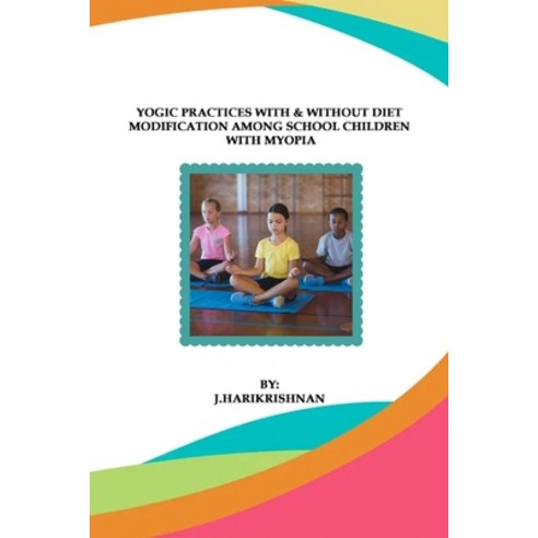 (영문도서) Yogic Practices With & Without Diet Modification Among School Children With Myopia Paperback, Independent Author, English, 9786726406029