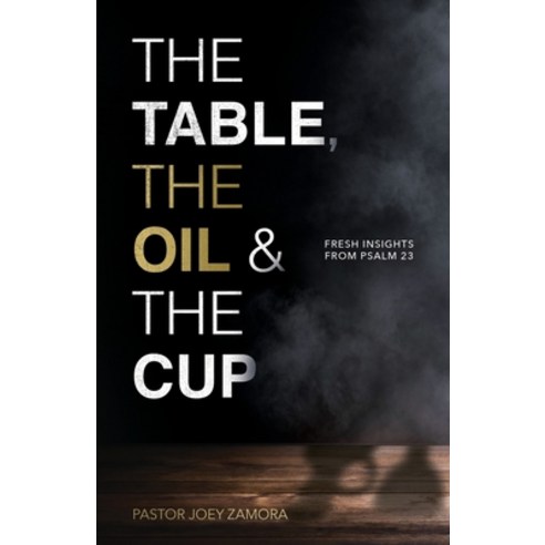 (영문도서) The Table The Oil and The Cup: Fresh Insights from Psalm 23 Paperback, Arrows & Stones, English, 9781960678256