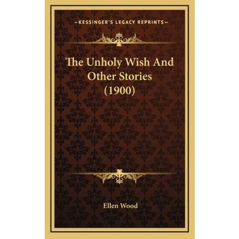 The Unholy Wish And Other Stories (1900) Hardcover, Kessinger Publishing