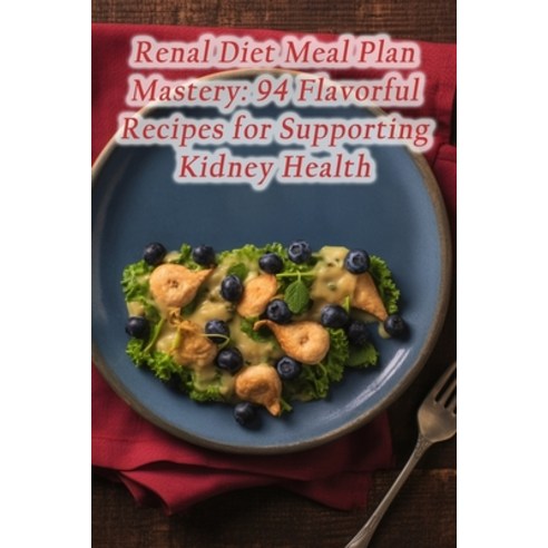 (영문도서) Renal Diet Meal Plan Mastery: 94 Flavorful Recipes for Supporting Kidney Health Paperback, Independently Published, English, 9798859636624