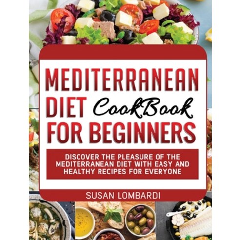 Mediterranean Diet Cookbook For Beginners: Discover The Pleasure Of The Mediterranean Diet With Easy... Hardcover, Susan Lombardi, English, 9781802172461