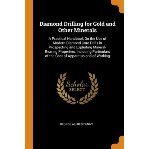 (영문도서) Diamond Drilling for Gold and Other Minerals: A Practical Handbook On the Use of Modern Diamo... Paperback, Franklin Classics, English, 9780342010363
