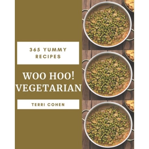 Woo Hoo! 365 Yummy Vegetarian Recipes: Discover Yummy Vegetarian Cookbook NOW! Paperback, Independently Published
