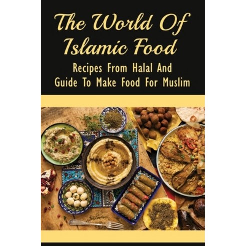 (영문도서) The World Of Islamic Food: Recipes From Halal And Guide To Make Food For Muslim: Halal Food R... Paperback, Independently Published, English, 9798529602010