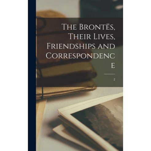 (영문도서) The Brontës Their Lives Friendships and Correspondence; 2 Hardcover, Hassell Street Press, English, 9781013344411