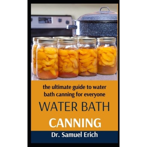 (영문도서) Water Bath Canning: The Ultimate Guide To Water Bath Canning For Everyone Paperback, Independently Published, English, 9798469947615