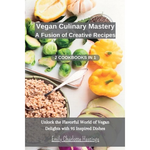 (영문도서) Vegan Culinary Mastery: A Fusion of Creative Recipes - 2 Books in 1: Unlock the Flavorful Wor... Paperback, Blurb, English, 9798210959478