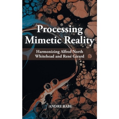(영문도서) Processing Mimetic Reality: Harmonizing Alfred North Whitehead and René Girard Hardcover, Sacrasage Academic, English, 9781958670224