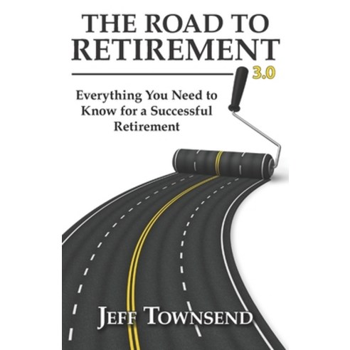 The Road to Retirement 3.0: Everything You Need to Know for a Successful Retirement Paperback, Jeff Townsend, English, 9780578775890