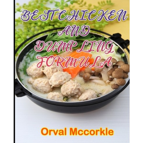 (영문도서) Best Chicken and Dumpling Formula: 150 recipe Delicious and Easy The Ultimate Practical Guide... Paperback, Independently Published, English, 9798749853360