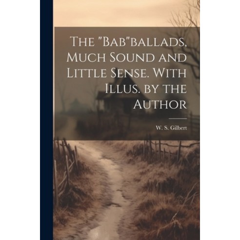 (영문도서) The "Bab"ballads Much Sound and Little Sense. With Illus. by the Author Paperback, Legare Street Press, English, 9781022243286