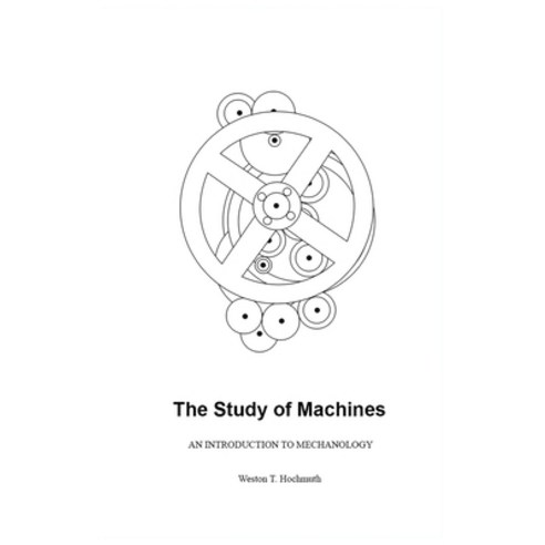 (영문도서) The Study of Machines: An Introduction to Mechanology Paperback, Weston Hochmuth, English, 9780692920725