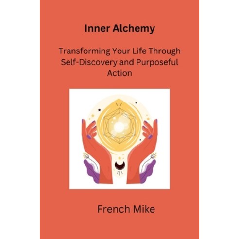 (영문도서) Inner Alchemy: Transforming Your Life Through Self-Discovery and Purposeful Action Paperback, French Mike, English, 9798869268082