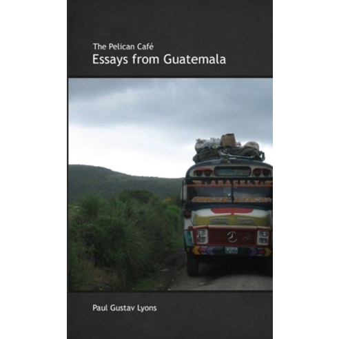 (영문도서) The Pelican Café Essays from Guatemala Paperback, Lulu.com, English, 9781105206719