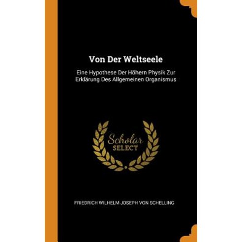 (영문도서) Von Der Weltseele: Eine Hypothese Der Höhern Physik Zur Erklärung Des Allgemeinen Organismus Hardcover, Franklin Classics, English, 9780342334438
