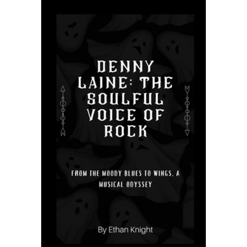 (영문도서) Denny Laine: The Soulful Voice of Rock: From The Moody Blues to Wings a Musical Odyssey Paperback, Independently Published, English, 9798870979557