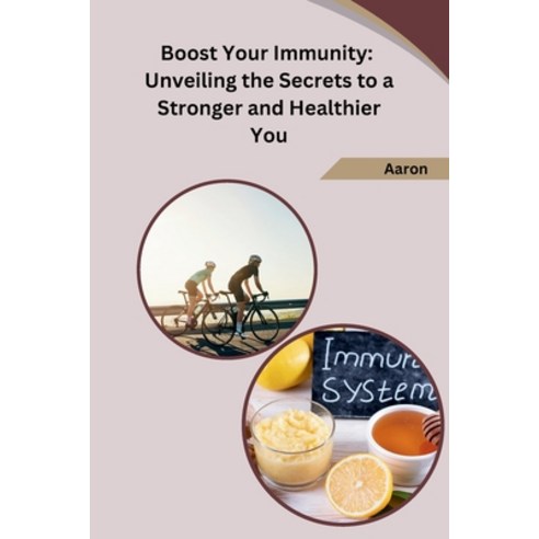 (영문도서) Boost Your Immunity: Unveiling the Secrets to a Stronger and ...