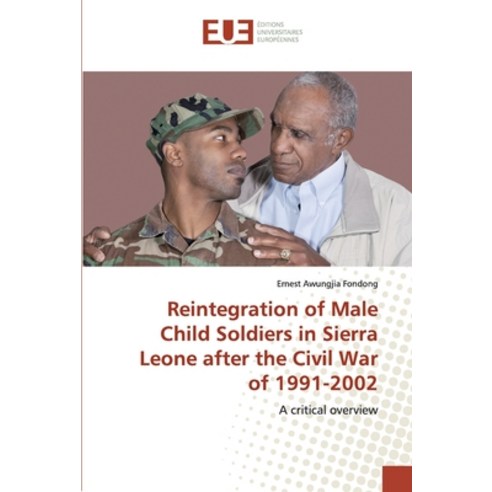 Reintegration of Male Child Soldiers in Sierra Leone after the Civil War of 1991-2002 Paperback, Editions Universitaires Europeennes