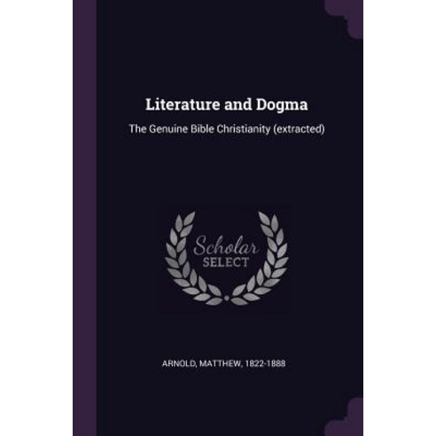 (영문도서) Literature and Dogma: The Genuine Bible Christianity (extracted) Paperback, Palala Press, English, 9781379075936