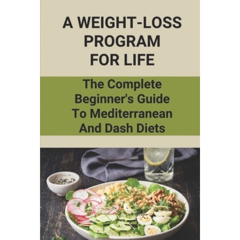 (영문도서) A Weight-Loss Program For Life: The Complete Beginner''s Guide To Mediterranean And Dash Diets... Paperback, Independently Published, English, 9798522146313