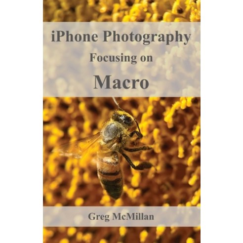 (영문도서) iPhone Photography Focusing on Macro Paperback, McMillan Media, English, 9781999487638