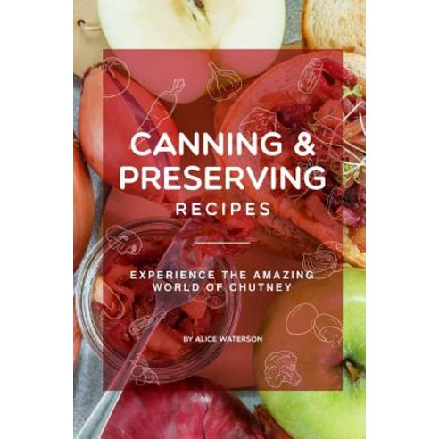 Canning and Preserving Recipes: Experience the Amazing World of Chutney Paperback, Independently Published, English, 9781075151095