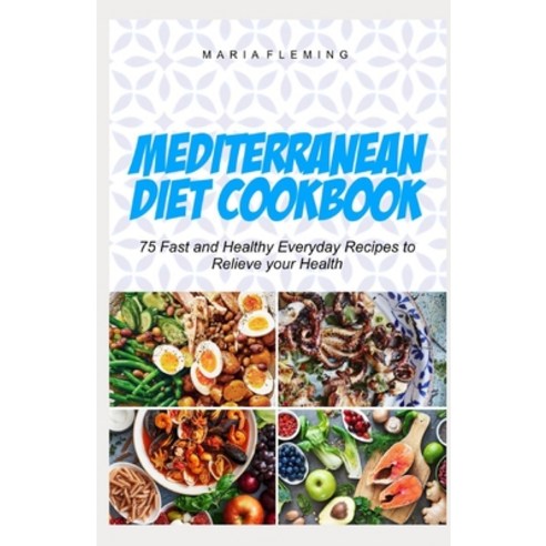 (영문도서) Mediterranean diet Cookbook: 75 Fast and Healthy Everyday Recipes to Relieve your Health Paperback, Independently Published, English, 9798540868112