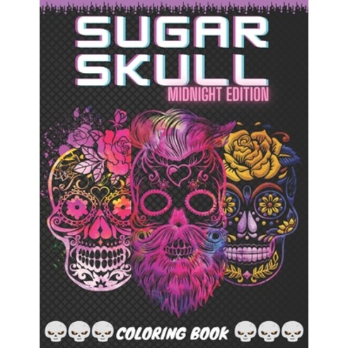 Sugar Skull Midnight Edition Coloring Book: Over 50 Stress Relieving Skull Design for Adults Fun and... Paperback, Independently Published