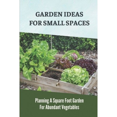 (영문도서) Garden Ideas For Small Spaces: Planning A Square Foot Garden For Abundant Vegetables: Square ... Paperback, Independently Published, English, 9798539775858