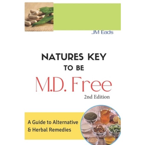 (영문도서) Nature''s Key To Be M.D. Free: A Guide to Alternative and Herbal Remedies Paperback, Independently Published, English, 9798878088473