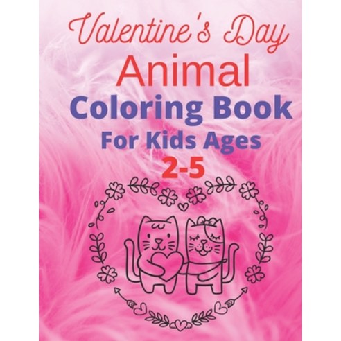Valentine''s Day Animal Coloring Book for Kids Ages 2-5: Valentine Coloring Book for Kids a Collecti... Paperback, Independently Published, English, 9798705577101