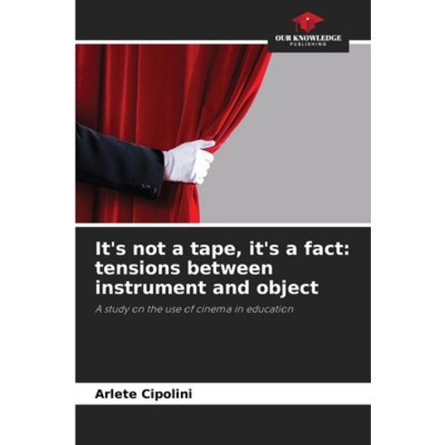 (영문도서) It''s not a tape it''s a fact: tensions between instrument and object Paperback, Our Knowledge Publishing, English, 9786203314816