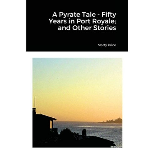 A Pyrate Tale - Fifty Years in Port Royale; and Other Stories Paperback, Lulu.com