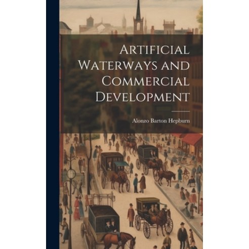 (영문도서) Artificial Waterways and Commercial Development Hardcover, Legare Street Press, English, 9781019791912