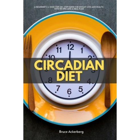 Circadian Diet: A Beginner''s 3-Week Step-by-Step Guide for Weight Loss and Health With Recipes and a... Paperback, Independently Published