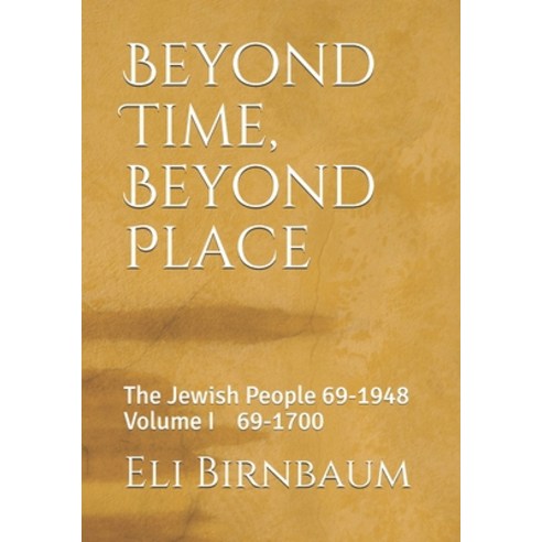 Beyond Time Beyond Place: The Jewish People 69 - 1948 : Volume I 69-1700 Paperback, Independently Published, English, 9798559504919