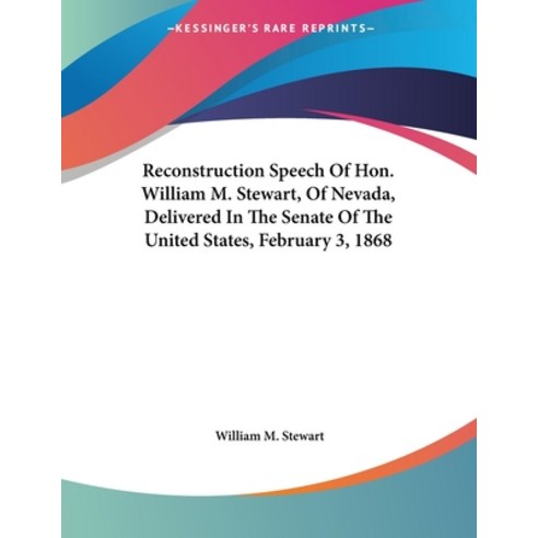 Reconstruction Speech Of Hon. William M. Stewart Of Nevada Delivered In The Senate Of The United S... Paperback, Kessinger Publishing, English, 9780548409213