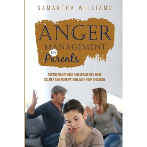 (영문도서) Anger Management for Parents: Advanced Methods and Strategies to be Calmer and More Patient w... Paperback, Samantha Williams, English, 9781088262764