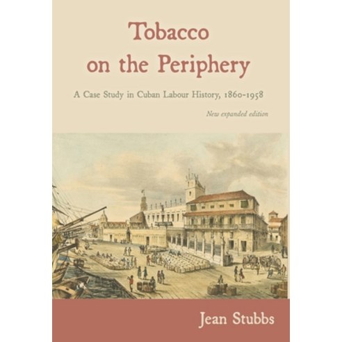 (영문도서) Tobacco on the Periphery: A Case Study in Cuban Labour History 1860-1958 Hardcover, Amaurea Press, English, 9781914278068