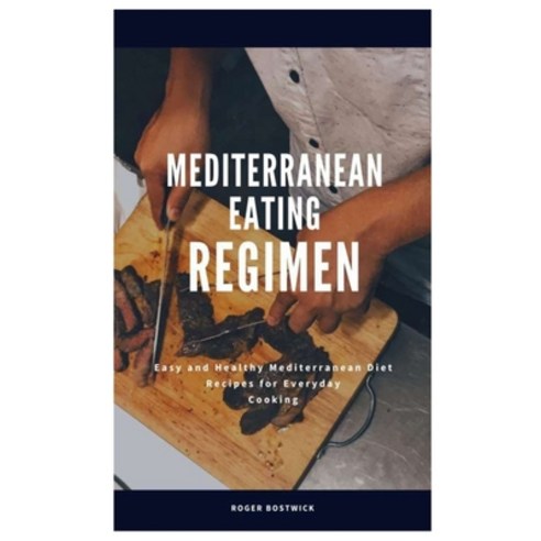 Mediterranean Eating Regimen: Easy and Healthy Mediterranean Diet Recipes for Everyday Cooking Paperback, Independently Published, English, 9798572437805