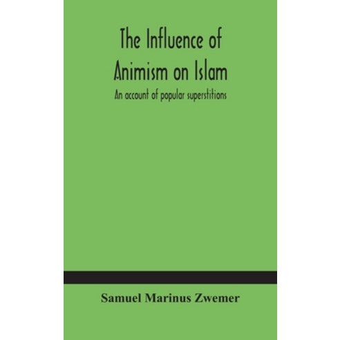 The influence of animism on Islam: an account of popular superstitions Hardcover, Alpha Edition, English, 9789354180026