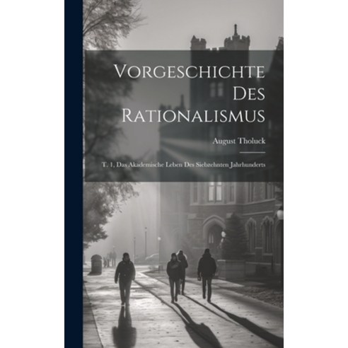 (영문도서) Vorgeschichte Des Rationalismus: T. 1 Das Akademische Leben Des Siebzehnten Jahrhunderts Hardcover, Legare Street Press, English, 9781019721179