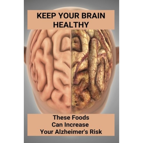 Keep Your Brain Healthy: These Foods Can Increase Your Alzheimer''s Risk: Brain Development And Healthy Paperback, Independently Published, English, 9798749135350
