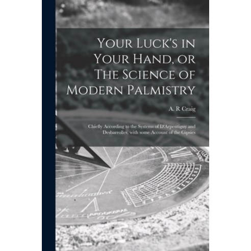 (영문도서) Your Luck''s in Your Hand or The Science of Modern Palmistry: Chiefly According to the System... Paperback, Legare Street Press, English, 9781014883179