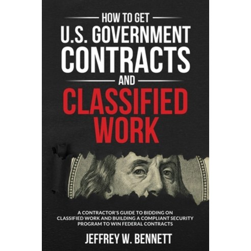 How to Get U.S. Government Contracts and Classified Work:A Contractor''s Guide to Bidding on Cla..., Red Bike Publishing